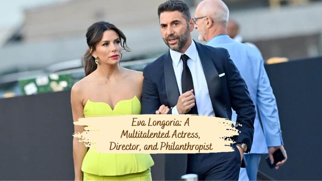 Eva Longoria: A Multitalented Actress, Director, and Philanthropist