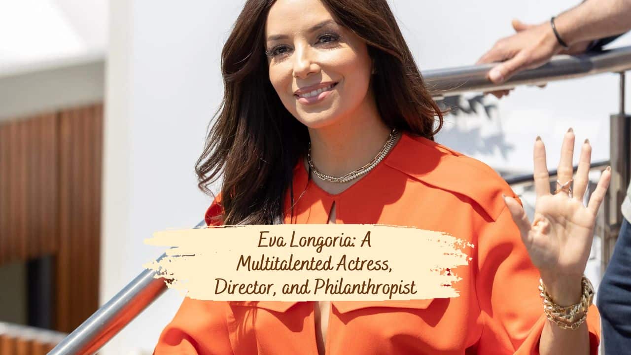 Eva Longoria: A Multitalented Actress, Director, and Philanthropist