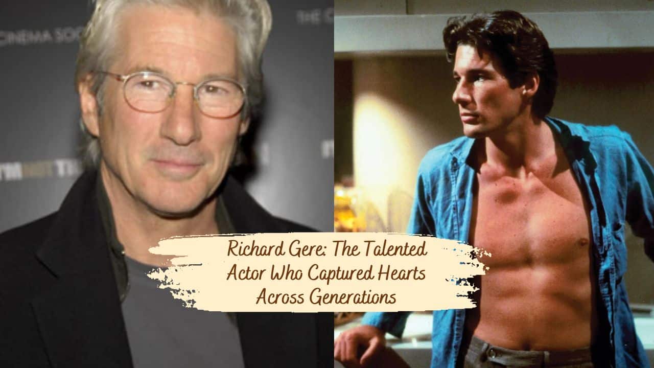 Richard Gere: The Talented Actor Who Captured Hearts Across Generations