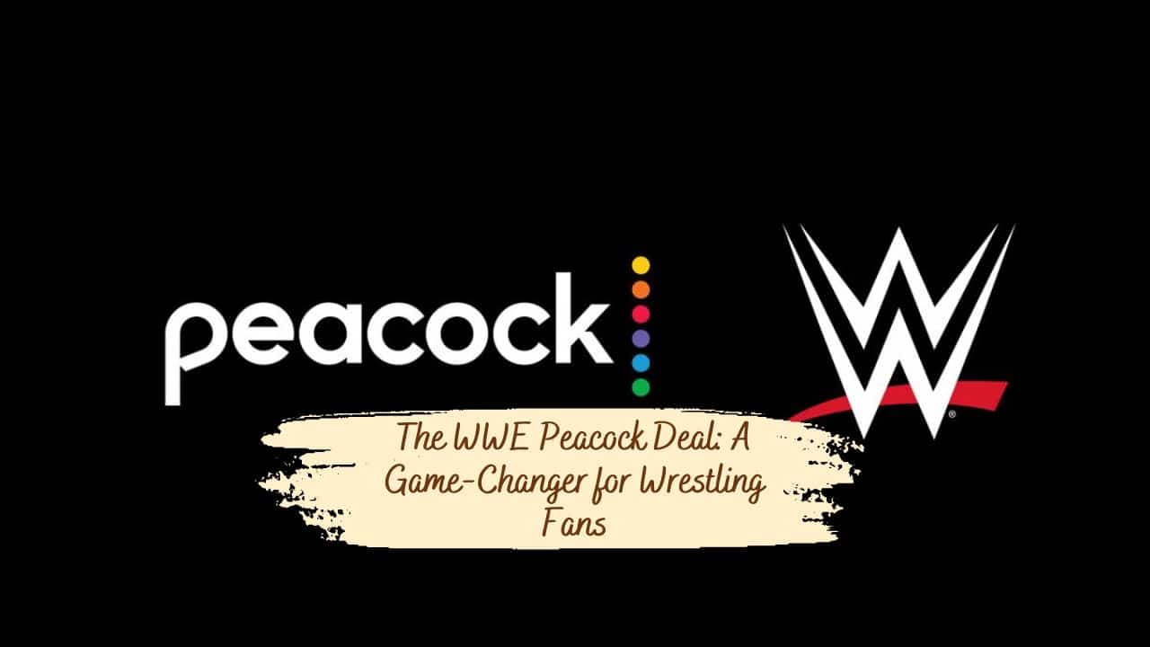 The WWE Peacock Deal: A Game-Changer for Wrestling Fans